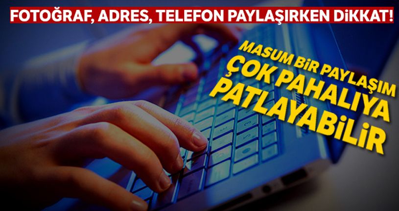 Fotoğraf,adres,telefon paylaşırken dikkat!