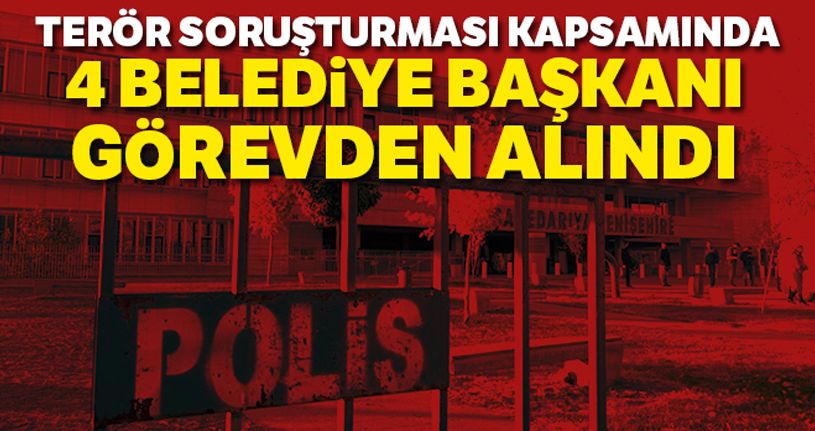 4 ilçenin belediye başkanları görevden alındı