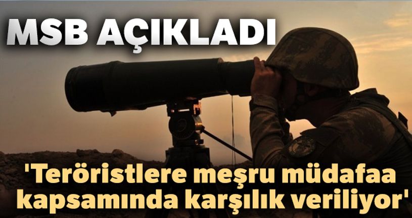 MSB: 'Teröristlere meşru müdafaa kapsamında karşılık veriliyor'
