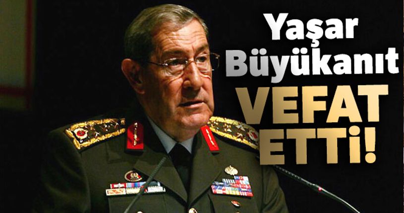Yaşar Büyükanıt vefat etti!