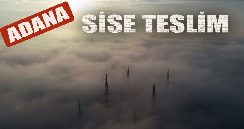 Adana'da sabah saatlerinde etkili olan sis drone ile görüntülendi