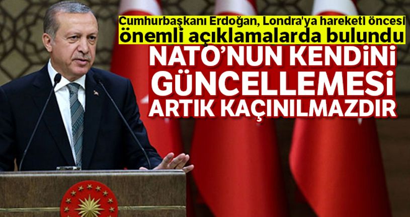 Cumhurbaşkanı Erdoğan: 'NATO'nun kendini güncellemesi artık kaçınılmazdır'