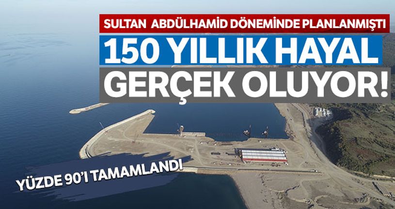 150 yıllık hayal projenin yüzde 90'ı tamamlandı