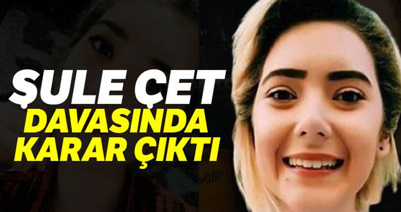 Şule Çet davasında karar çıktı