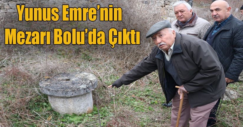Halk şairi Yunus Emre’nin mezarının Bolu’da olduğunu iddia ettiler
