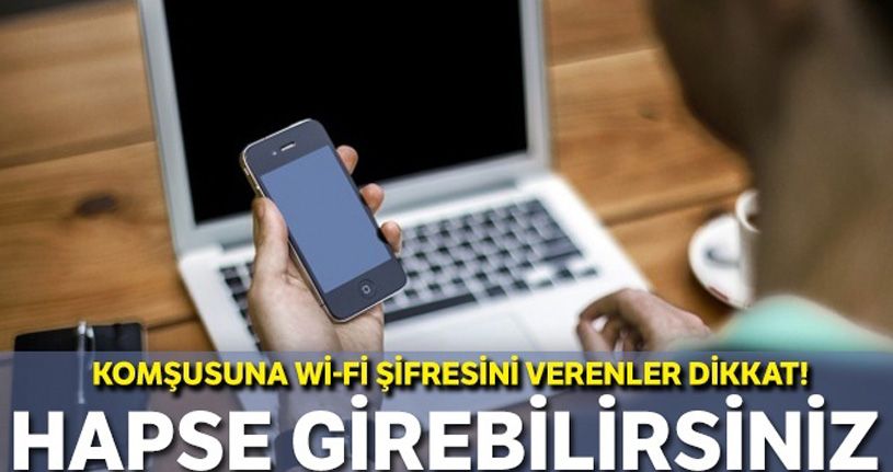 Komşusuna Wi-Fi şifresini verenler dikkat! Hapse girebilirsiniz