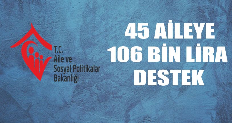45 Aileye 106 bin lira destek verildi
