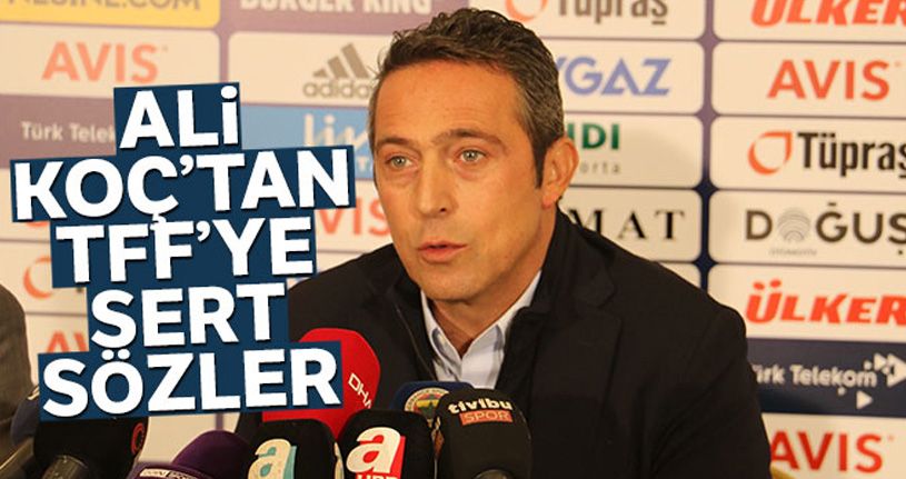 Ali Koç'tan TFF'ye sert sözler