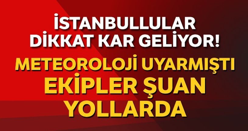 İstanbul kara hazır, ekipler yollarda bekliyor