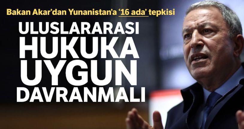 Bakan Akar'dan sert tepki: Yunanistan hukuka uygun davranmalı