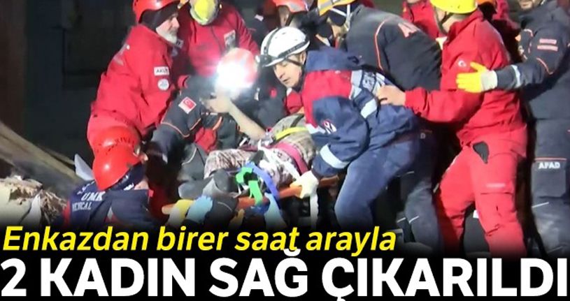 Enkazdan birer saat arayla 2 kadın sağ çıkarıldı