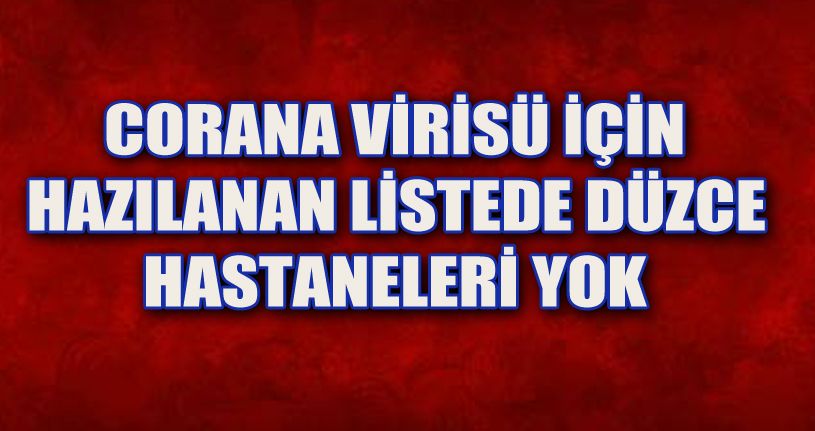 Corana virüsü için hazırlanan listede Düzce hastaneleri yok!