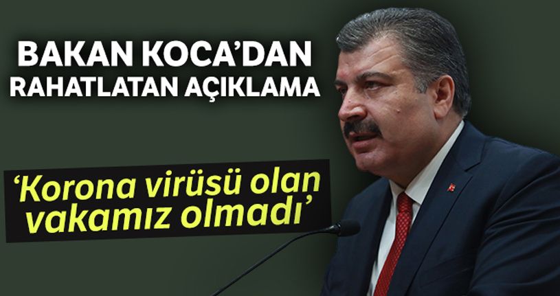 Sağlık Bakanı Koca: “Bugüne kadar korona virüsü olan hiç bir vakamız olmadı