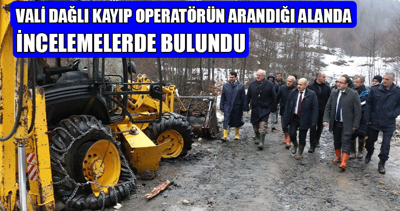 Vali Dağlı Kayıp Operatörü Arama Çalışmaları Hakkında Bilgi Aldı