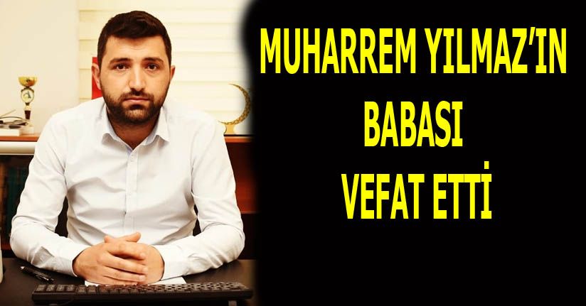 Muharrem Yılmaz’ın Babası Vefat Etti