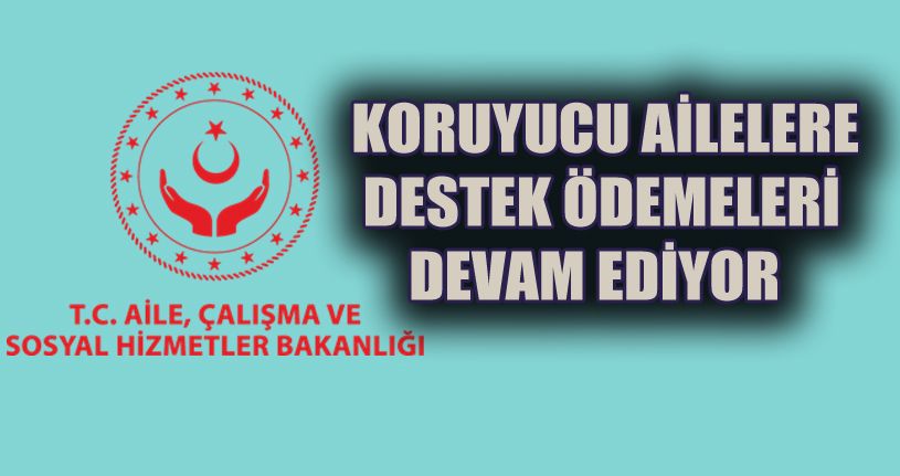 Koruyucu ailelere destek ödemeleri sürüyor