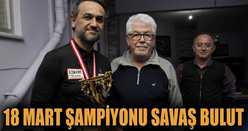 18 Mart’ın şampiyonu Savaş Bulut oldu