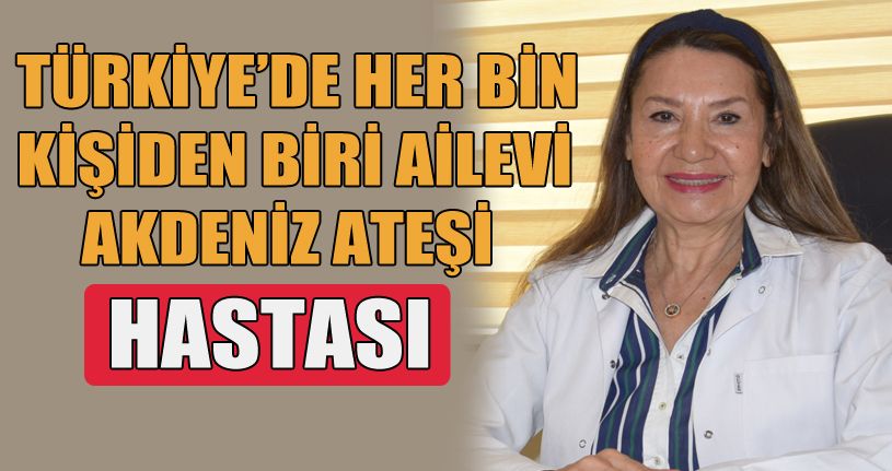 Türkiye’de her bin kişiden biri Ailevi Akdeniz Ateş hastası