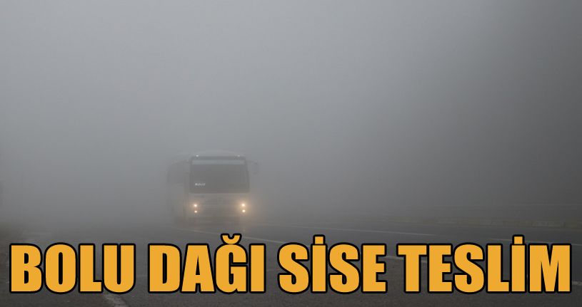 Bolu Dağı’nda yoğun sis etkili oluyor