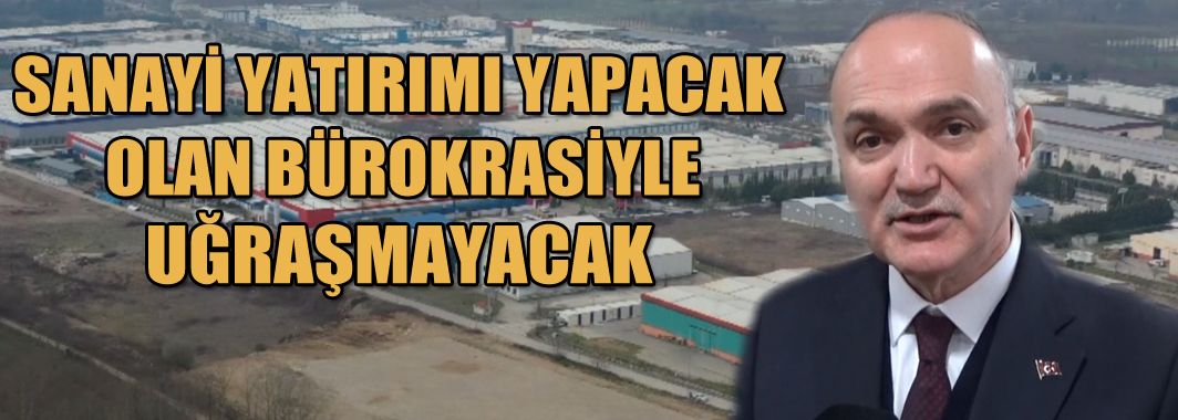Sanayi Yatırımı Yapacaklar Bürokrasi İle Uğraşmayacak