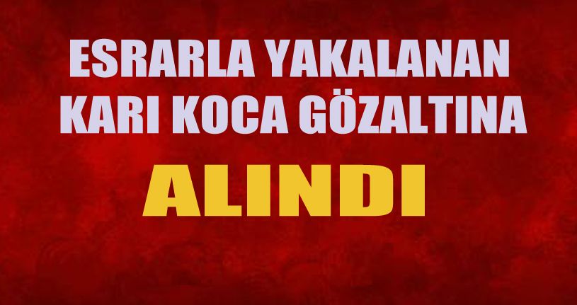 Esrarla yakalanan karı koca gözaltına alındı