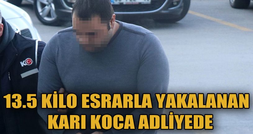 Esrarla Yakalanan Karı Koca Adliyeye Sevk Edildi