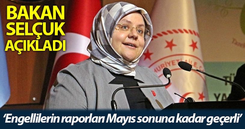 Bakan Selçuk: “Evde bakım yardımından ve engelli aylıklarından yararlananların raporları Mayıs sonuna kadar geçerli