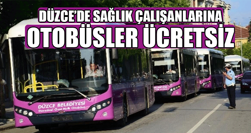 Düzce’de Sağlık Çalışanlarına Otobüsler Ücretsiz
