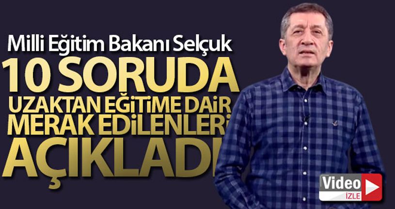 Milli Eğitim Bakanı Selçuk 10 soruda uzaktan eğitime dair merak edilenleri açıkladı