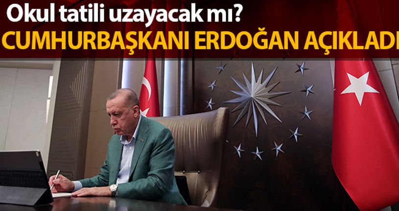 Cumhurbaşkanı Erdoğan okul tatilinin uzatılıp uzatılmayacağı konusunda açıklamada bulundu