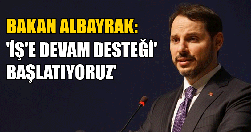 Tüm Firmalar İçin 'İş’e Devam Desteği' Başlatılıyor