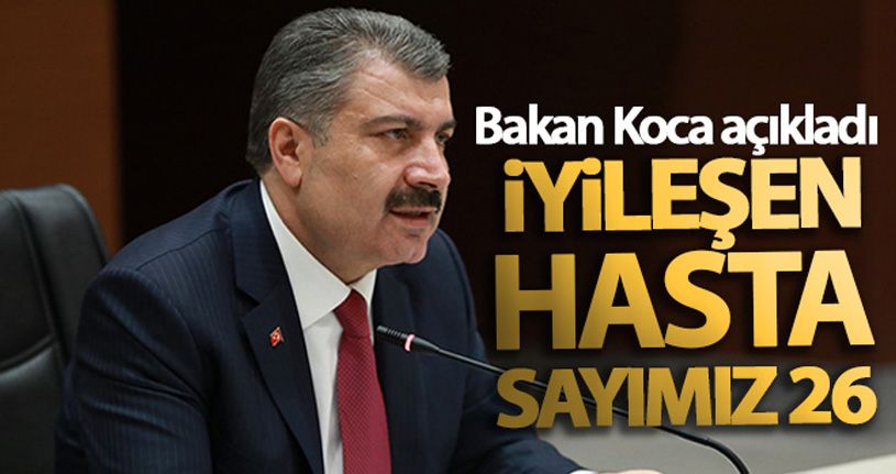 Sağlık Bakanı Koca açıkladı! İyileşen hasta sayımız 26