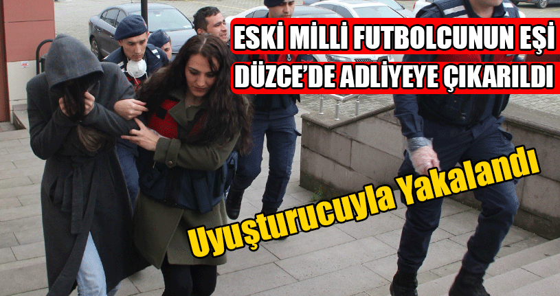 Eski Milli Futbolcunun Eşi Düzce’de Adliyeye Çıkarıldı