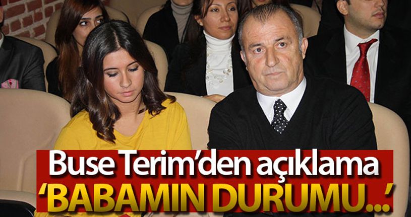 Buse Terim'den açıklama: 'Babamın durumu iyiye gidiyor'