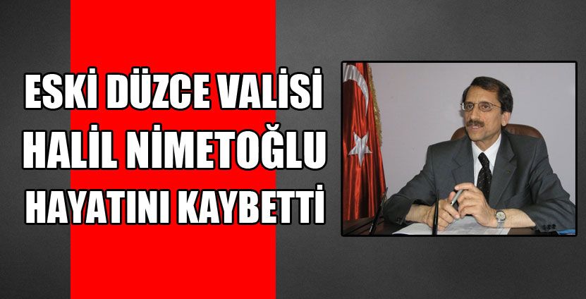 Eski Düzce Valisi Halil Nimetoğlu Hayatını Kaybetti