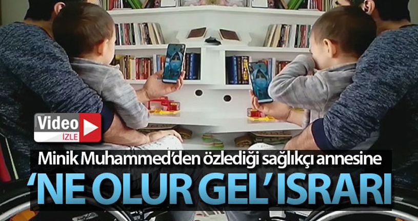 Minik Muhammed'den özlediği sağlıkçı annesine 'Ne olur gel' ısrarı