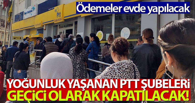 Yoğunluk yaşanan PTT'ler kapatılacak! Ödemeler evde yapılacak