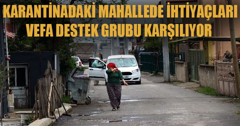 Karantina altına alınan sokakta ihtiyaçlar Vefa Destek gruplarınca karşılanıyor