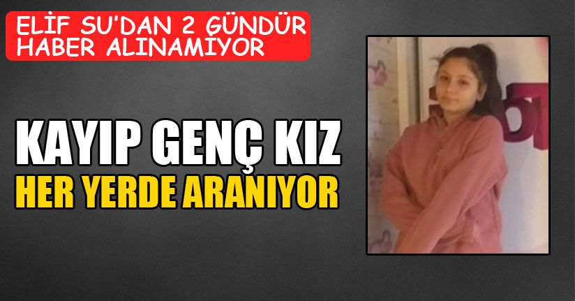Kayıp Genç Kız Her Yerde Aranıyor