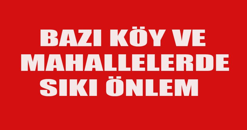 Bazı Köy ve Mahalllerde Sıkı Önlem