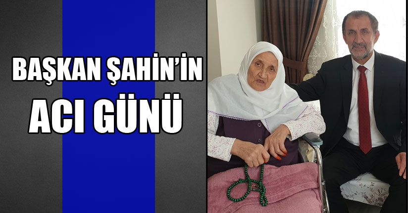 Başkan Şahin'in Acı Günü