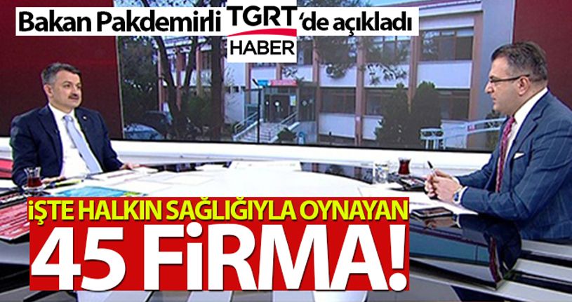 Halkın sağlığıyla oynayan 45 firma ifşa edildi!
