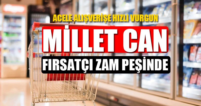 Millet Can Fırsatçı Zam Peşinde