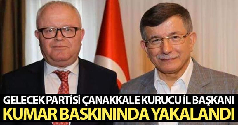 Gelecek Partisi Çanakkale Kurucu İl Başkanı kumar baskınında yakalandı