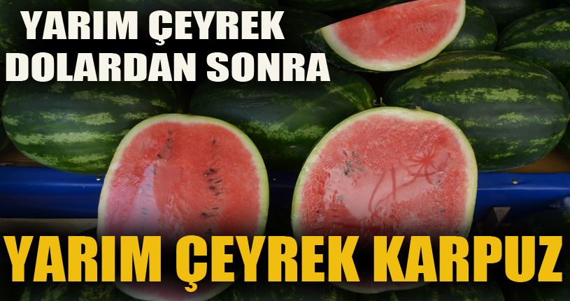Karpuzları Herkes alabilsin diye yarım ve çeyrek satılıyor