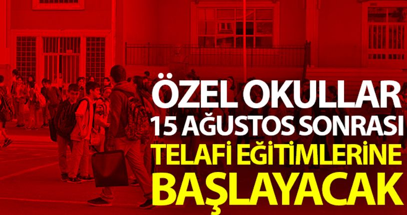 Özel okullar, 15 Ağustos sonrası telafi eğitimlerine başlayacak
