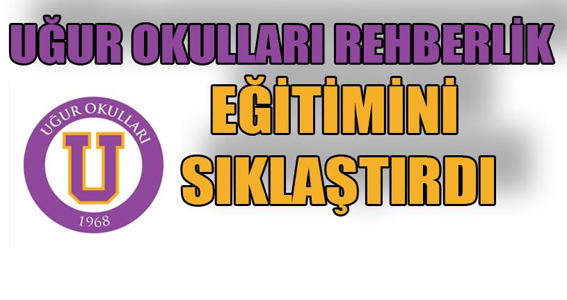Uğur okulları rehberlik eğitimlerini sıklaştırdı