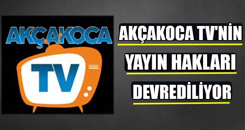 Akçakoca TV'nin Yayın Hakları Devrediliyor