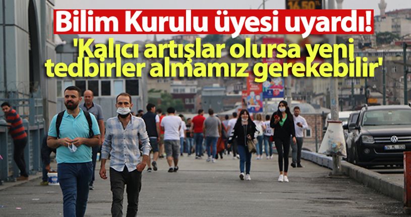 Bilim Kurulu üyesi uyardı: 'Kalıcı artışlar olursa yeni tedbirler almamız gerekebilir'