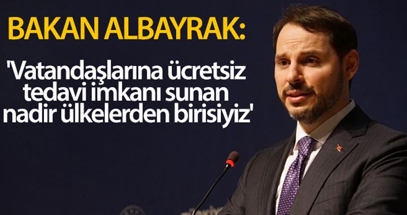 Bakan Albayrak: 'Vatandaşlarına ücretsiz tedavi imkanı sunan nadir ülkelerden birisiyiz'